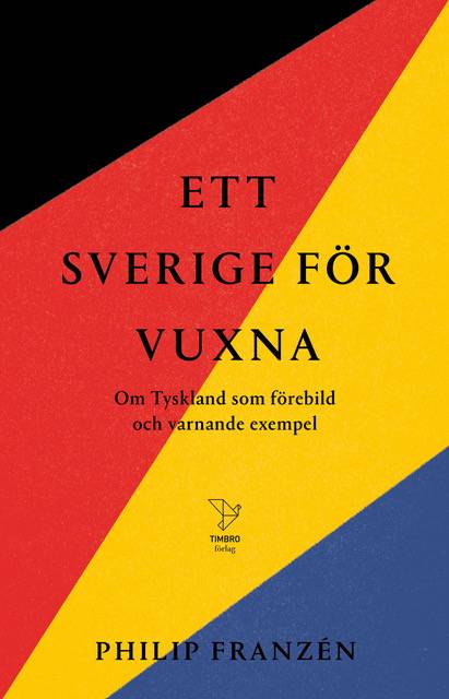 Ett Sverige för vuxna : om Tyskland som förebild och varnande exempel