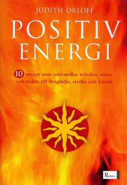 10 recept på positiv energi : 10 recept som omvandlar trötthet, stress och rädsla till livsglädje, styrka och kärlek