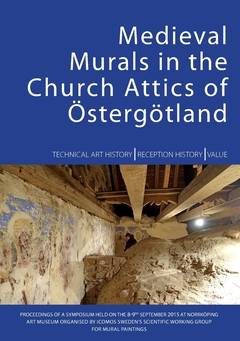 Medieval murals in the church attics of Östergötland : technical art history, reception history, value