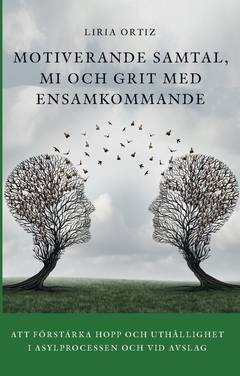 Motiverande samtal, MI och Grit med ensamkommande : att förstärka hopp och uthållighet  i asylprocessen och vid avslag