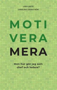 Motivera mera : men hur gör jag som chef och ledare?