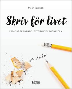 Skriv för livet : kreativt skrivande i svenskundervisningen