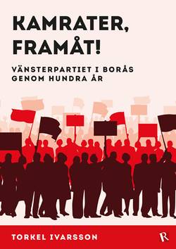 Kamrater, framåt! : Vänsterpartiet i Borås genom hundra år