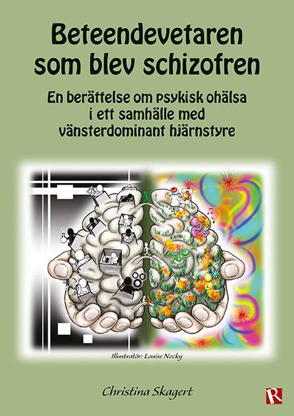 Beteendevetaren som blev schizofren : en berättelse om psykisk ohälsa i ett samhälle med vänsterdominant hjärnstyre