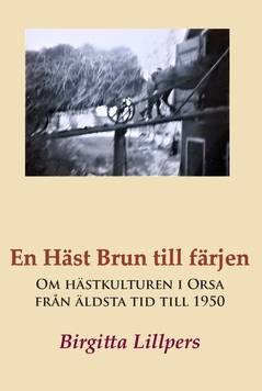 En Häst Brun till färjen : Om hästkulturen i Orsa från äldsta tid till 1950