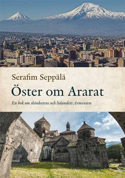 Öster om Ararat : en bok om skönhetens och lidandets Armenien