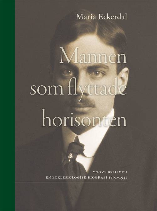 Mannen som flyttade horisonten : Yngve Brilioth En ecklesiologisk biografi