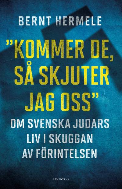 Kommer de, så skjuter jag oss : om svenska judars liv i skuggan av Förintelsen