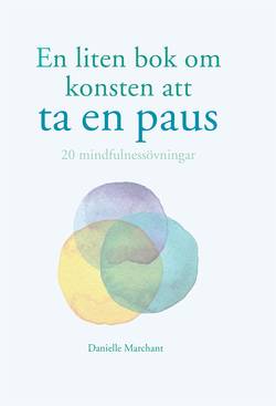 En liten bok om konsten att ta en paus : 20 mindfulnessövningar
