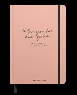 Planera för din lycka : en kalender för att hitta rätt fokus i ditt liv