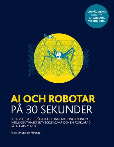 AI och robotar på 30 sekunder : de 50 viktigaste idéerna och innovationerna inom intelligent maskinutveckling, var och en förklarad på en halv minut