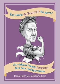 Vad skulle de Beauvoir ha gjort? : låt världens främsta feminister lösa dina vardagsproblem
