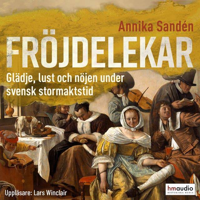 Fröjdelekar : glädje, lust och nöjen under svensk stormaktstid