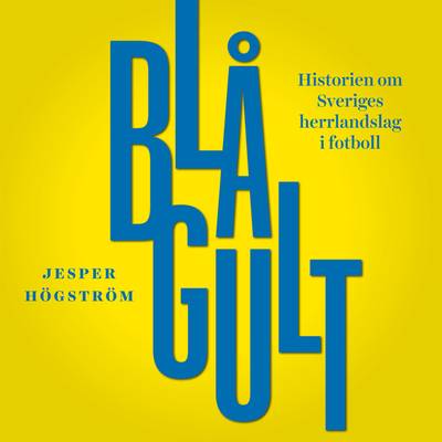 Blågult. Historien om Sveriges herrlandslag i fotboll