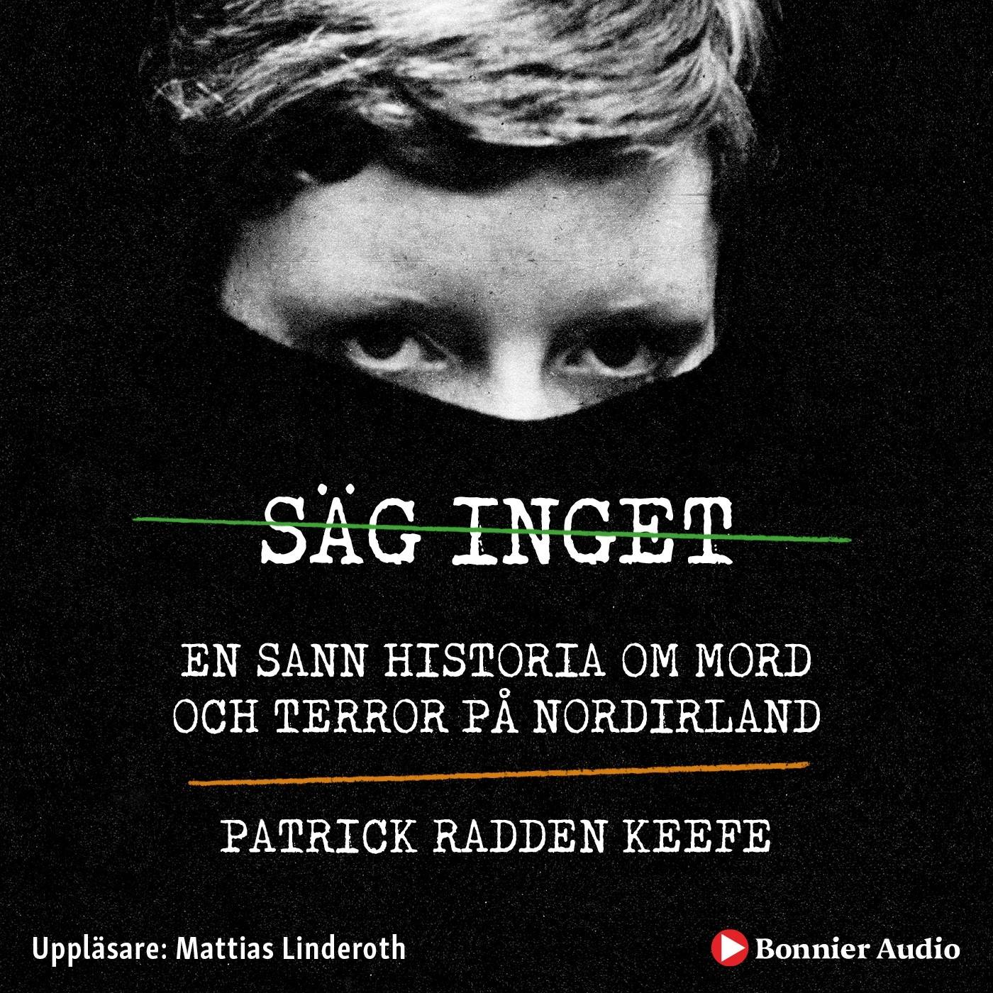 Säg inget : en sann historia om mord och terror på Nordirland