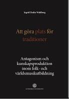 Att göra plats för traditioner : antagonism och kunskapsproduktion inom folk- och världsmusikutbildning