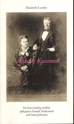Älskade Kyssenos! : en brevväxling mellan sjökapten Gustaf Andersson och hans Johanna