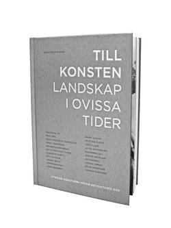 Till konsten - landskap i ovissa tider. Utvalda konstverk möter betraktares ord