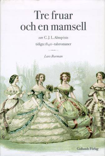 Tre Fruar och en Mamsell : om C. J. L. Almqvists Tidiga 1840-Talsromaner :