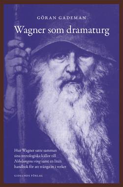 Wagner som dramaturg : hur Wagner satte samman sina mytologiska källor till Nibelungens ring samt en liten handbok för att tränga in i verket