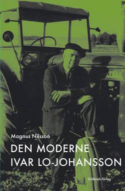 Den moderne Ivar Lo-Johansson : modernisering, modernitet och modernism i s