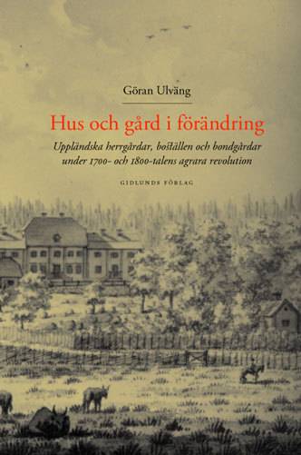 Hus och gård i förändring : Uppländska herrgårdar, boställen och bondgårdar