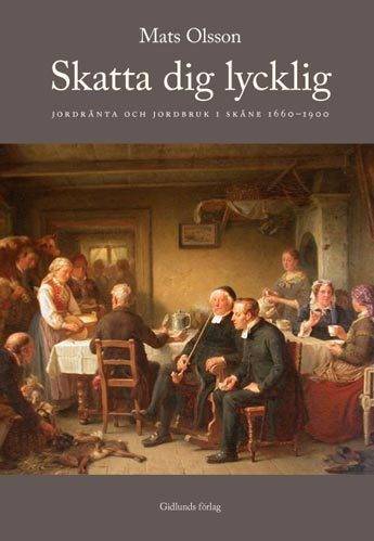 Skatta dig lycklig : jordränta och jordbruk i Skåne 1660-1900