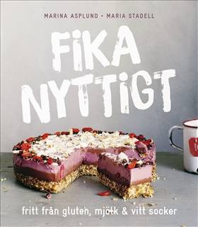 Fika nyttigt : fritt från gluten, mjölk och vitt socker