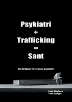 Psykiatri + Trafficking = Sant : en färdplan för svensk psykiatri