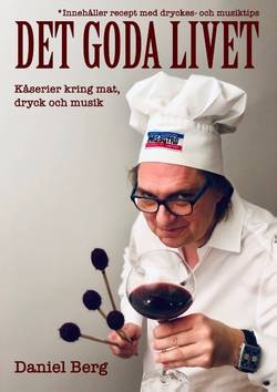 Det goda livet : kåserier kring mat, dryck & musik