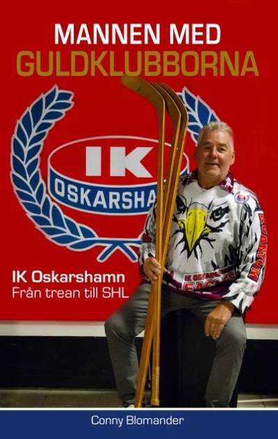 Mannen med guldklubborna : IK Oskarshamn - från trean till SHL