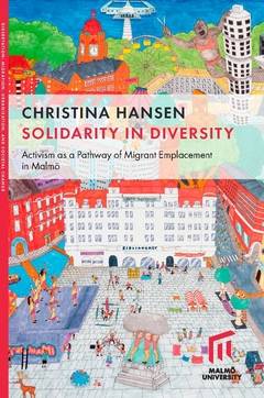 Solidarity in diversity : activism as a pathway of migrant emplacement in Malmö
