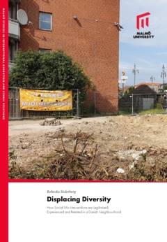 Displacing diversity : how social mix interventions are legitimised, experienced and resisted in a danish neighbourhood