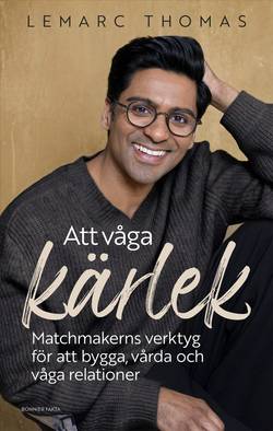 Att våga kärlek : Matchmakerns verktyg för att bygga, vårda och våga relationer