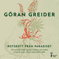 Rotskott från paradiset : om undran inför lupiner, syrener och andra invasiva arter, såsom människan själv