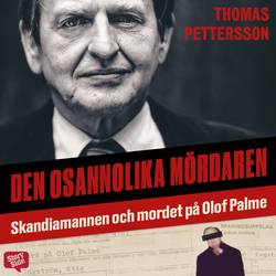 Den osannolika mördaren : Skandiamannen och mordet på Olof Palme
