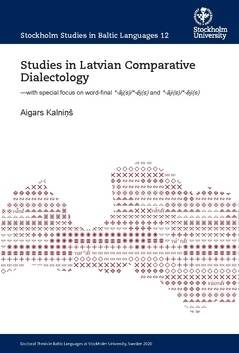 Studies in Latvian Comparative Dialectology : with special focus on word-final *-āj(s)/*-ēj(s) and *-āji(s)/*-ēji(s)