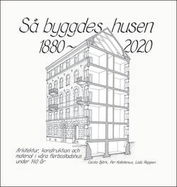 Så byggdes husen 1880-2020 : arkitektur, konstruktion och material i våra flerbostadshus under 140 år