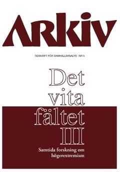 Arkiv. Tidskrift för samhällsanalys nr 5. Det vita fältet : samtida forskning om högerextremism III, Specialnummer