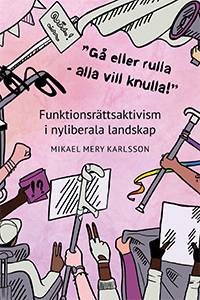 'Gå eller rulla - alla vill knulla!' : funktionsrättsaktivism i nyliberala landskap