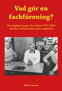 Vad gör en fackförening? Den dagliga kampen för jobben 1975-2000 utifrån en klubbordförandes dagböcker