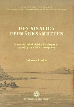 Den sinnliga uppmärksamheten: Materiellt ekokritiska läsningar av svensk prosa i antropocen