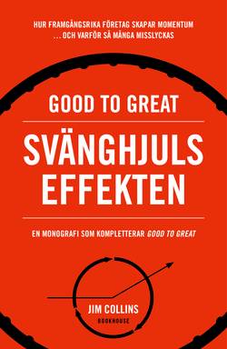 Good to great: Svänghjulseffekten : Hur framgångsrika företag får upp momentum och varför så många misslyckas (Turning the flywheel)