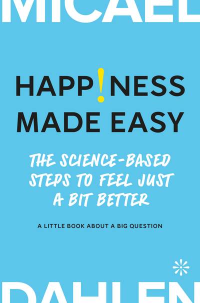 Happiness made easy : the science-based steps to feel Just a bit better