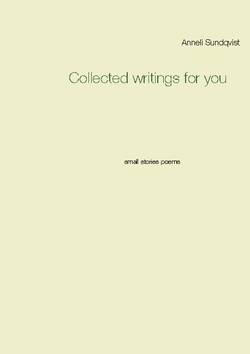 Collected writings for you : small stories poems