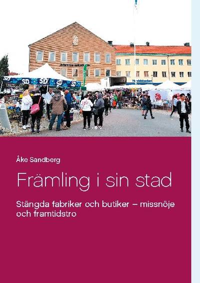 Främling i sin stad : stängda fabriker och butiker - missnöje och framtidst