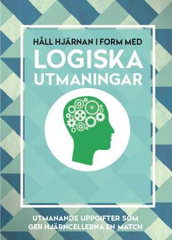 Håll hjärnan i form med logiska utmaningar : utmanande uppgifter som ger hjärncellerna en match