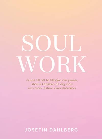 Soul work : guide till att ta tillbaka din power, stärka kärleken till dig själv och manifestera dina drömmar