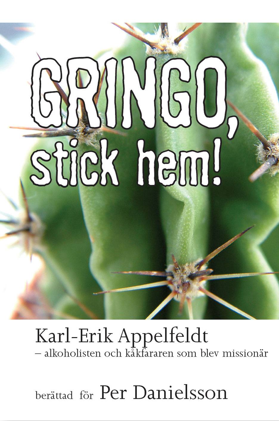 Gringo, stick hem! : Karl-Erik Appelfeld - alkoholisten och kåkfararen som blev missionär