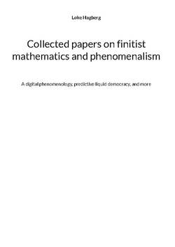 Collected papers on finitist mathematics and phenomenalism : a digital phenomenology and predictive liquid democracy